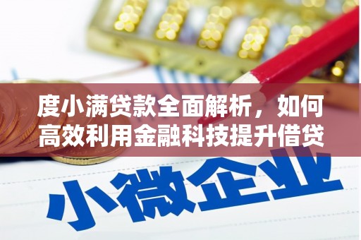 高邑度小满贷款全面解析，如何高效利用金融科技提升借贷体验