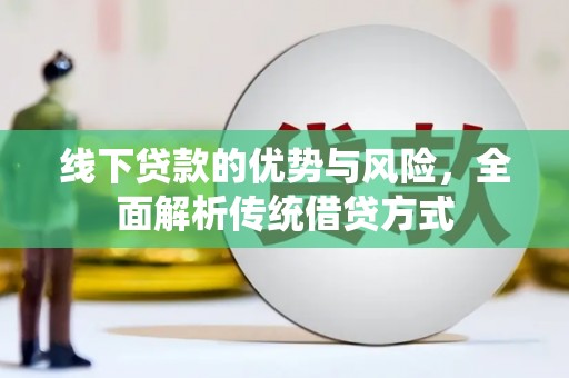 高邑线下贷款的优势与风险，全面解析传统借贷方式