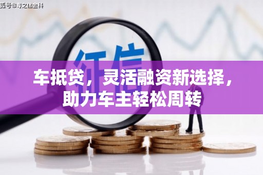 高邑车抵贷，灵活融资新选择，助力车主轻松周转