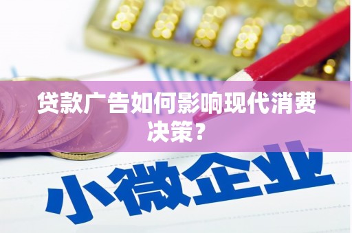 高邑贷款广告如何影响现代消费决策？