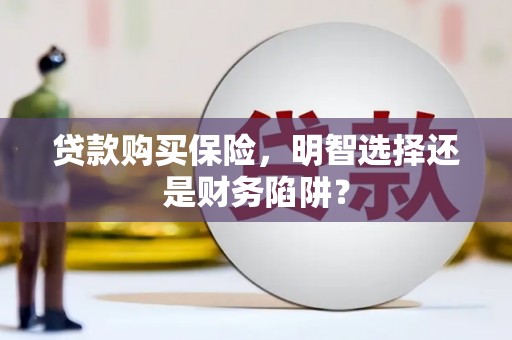高邑贷款购买保险，明智选择还是财务陷阱？