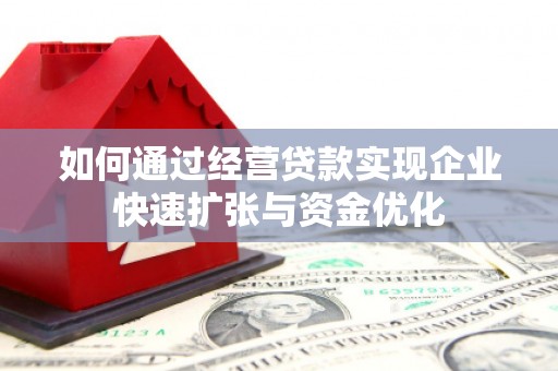 高邑如何通过经营贷款实现企业快速扩张与资金优化