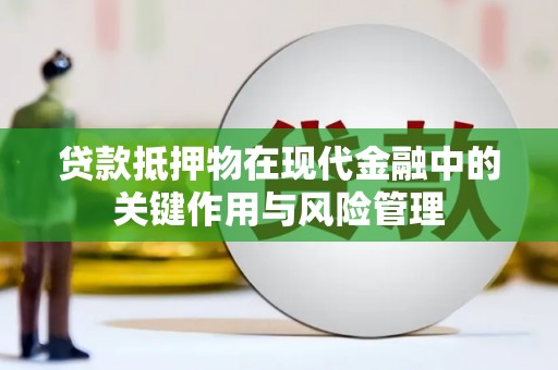 高邑贷款抵押物在现代金融中的关键作用与风险管理